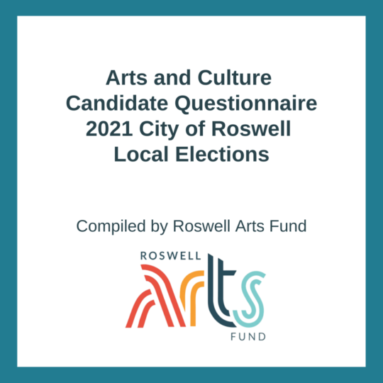 Arts and Culture Candidate Questionnaire 2021 City of Roswell Local Elections